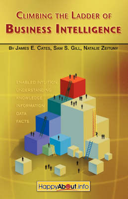 Climbing the Ladder of Business Intelligence: Happy About Creating Excellence Through Enabled Intuition (Paperback)