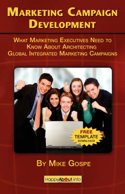 Marketing Campaign Development: What Marketing Executives Need to Know About Architecting Global Integrated Marketing Campaigns (Paperback)