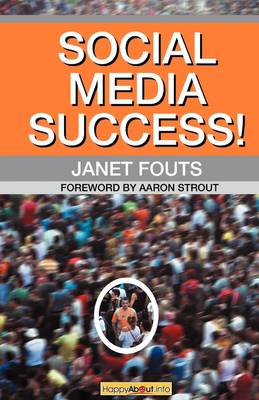 Social Media Success!: Practical Advice and Real World Examples for Social Media Engagement Using Social Networking Tools Like Linkedin, Twitter, Blogging and More (Paperback)