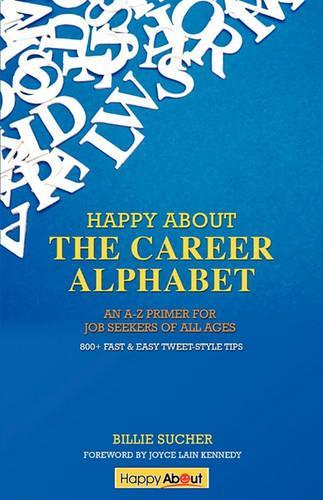 Happy About The Career Alphabet: An A-Z Primer for Job Seekers of All Ages *800+ Fast & Easy Tweet-Style Tips* (Paperback)