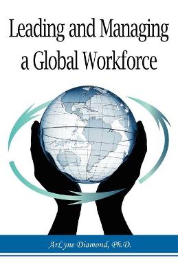 Leading and Managing a Global Workforce: Navigating Workplace Challenges and Change Today and in the Future (Paperback)
