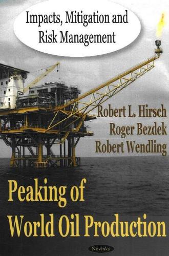 Peaking of World Oil Production: Impacts, Mitigation & Risk Management (Paperback)