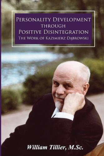 Personality Development Through Positive Disintegration: The Work of Kazimierz Dąbrowski (Paperback)