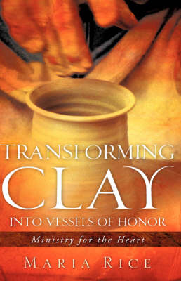 Transforming Clay Into Vessels of Honor (Hardback)