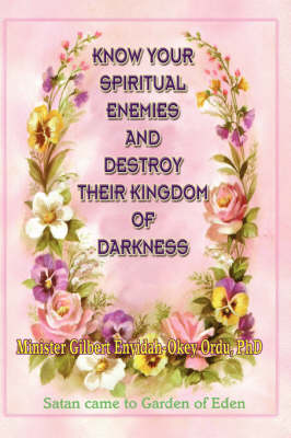 Know Your Spiritual Enemies and Destroy Their Kingdom of Darkness (Paperback)