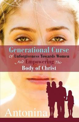 Generational Curse of Unforgiveness Towards Women and Empowering the Body of Christ (Paperback)