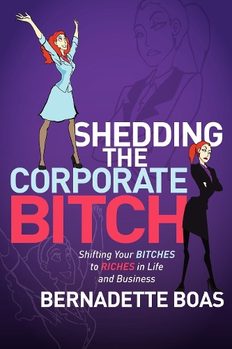 Shedding the Corporate Bitch: Shifting Your Bitches to Riches in Life and Business (Paperback)