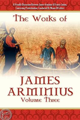 The Works of James Arminius, Volume 3 (Paperback)