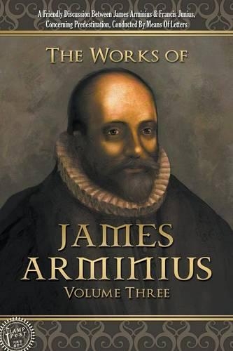 The Works of James Arminius: Volume Three (Paperback)