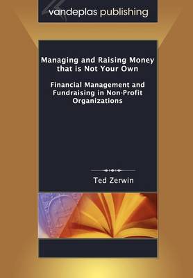 Managing and Raising Money That is Not Your Own: Financial Management and Fundraising in Non-Profit Organizations (Paperback)