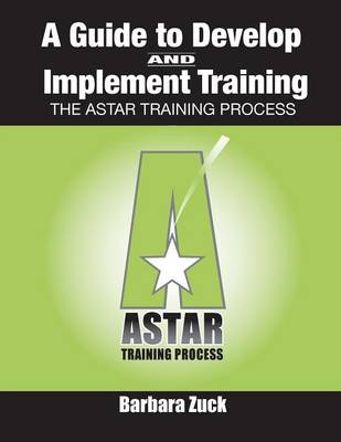 Guide to Develop and Implement Training: The ASTAR Training Process (Paperback)