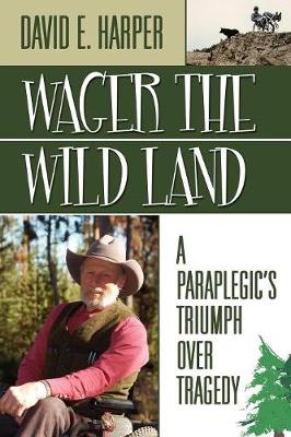 Wager the Wild Land: A Paraplegic's Triumph Over Tragedy (Paperback)