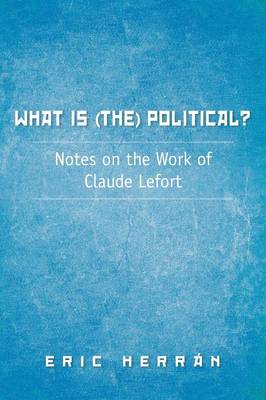 What Is (The) Political?: Notes on the Work of Claude Lefort (Paperback)