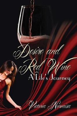 Desire and Red Wine: A Life's Journey (Paperback)