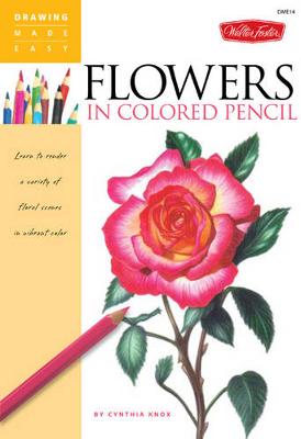Flowers in Colored Pencil: Learn to Render a Variety of Floral Scenes in Vibrant Color (Paperback)
