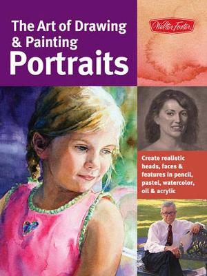 The Art of Drawing & Painting Portraits (Collector's Series): Create realistic heads, faces & features in pencil, pastel, watercolor, oil & acrylic (Paperback)