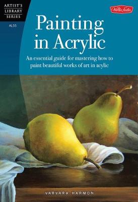 Painting in Acrylic: An Essential Guide for Mastering How to Paint Beautiful Works of Art in Acrylic (Paperback)