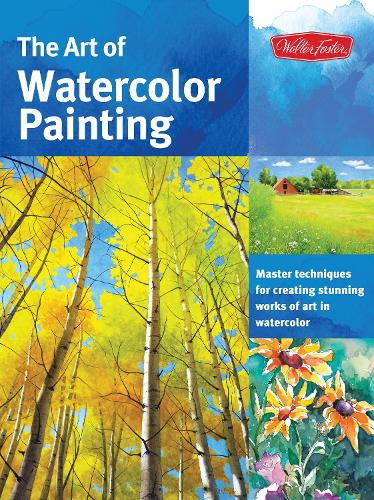 The Art of Watercolor Painting: Master Techniques for Creating Stunning Works of Art in Watercolor - Collector's Series (Paperback)