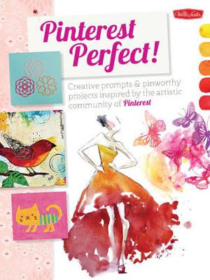 Pinterest Perfect!: Creative Prompts & Pin-Worthy Projects Inspired by the Artistic Community of Pinterest (Paperback)