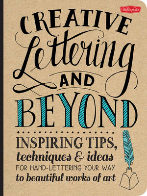 Creative Lettering and Beyond: Inspiring tips, techniques, and ideas for hand lettering your way to beautiful works of art (Paperback)