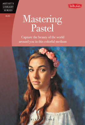 Mastering Pastel (Artist's Library): Capture the beauty of the world around you in this colorful medium (Paperback)