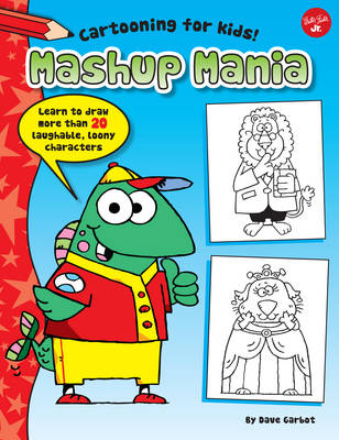 Mashup Mania (Cartooning for Kids): Learn to draw 20 laughable, loony characters! (Paperback)