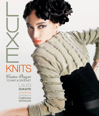 Luxe Knits: Couture Designs to Knit and Crochet (Hardback)