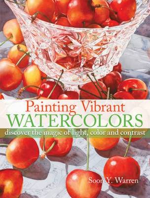 Painting Vibrant Watercolors: Discover the Magic of Light, Color and Contrast (Hardback)