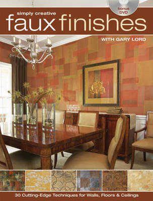 Simply Creative Faux Finishes with Gary Lord: 30 Cutting Edge Techniques for Walls, Floors and Ceilings (Paperback)