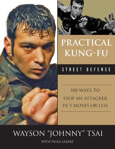 Practical Kung-Fu Street Defense: 100 Ways to Stop an Attacker in Five Moves or Less (Paperback)