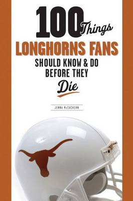 100 Things Longhorns Fans Should Know & Do Before They Die (Paperback)