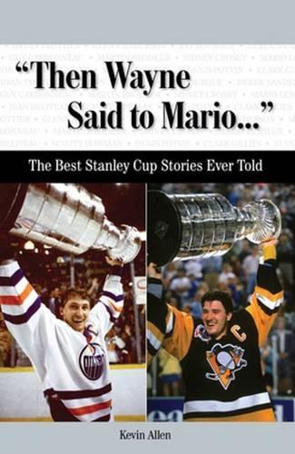 "Then Wayne Said to Mario. . .": The Best Stanley Cup Stories Ever Told
