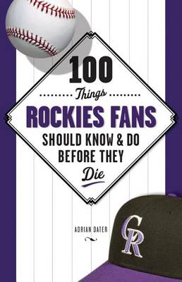 100 Things Rockies Fans Should Know & Do Before They Die (Paperback)