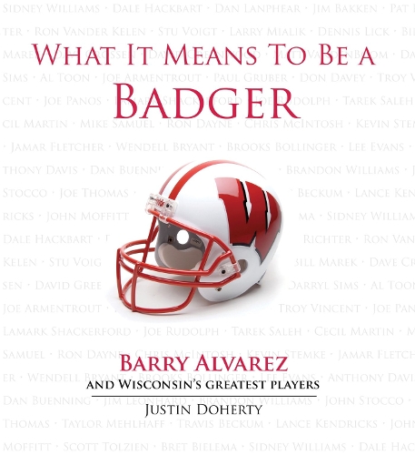 What It Means to Be a Badger: Barry Alvarez & Wisconsin's Greatest Players (Hardback)
