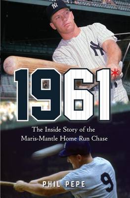 1961*: The Inside Story of the Maris-Mantle Home Run Chase (Hardback)