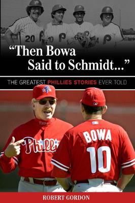 "Then Bowa Said to Schmidt. . .": The Greatest Phillies Stories Ever Told (Paperback)