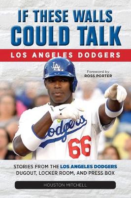 If These Walls Could Talk: Los Angeles Dodgers: Stories from the Los Angeles Dodgers Dugout, Locker Room, and Press Box (Paperback)