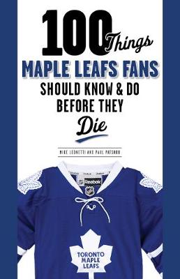 100 Things Maple Leafs Fans Should Know & Do Before They Die (Paperback)