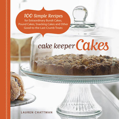 Cake Keeper Cakes: 100 Simple Recipes for Extraordinary Bundt Cakes, Pound Cakes, Snacking Cakes, and Other Good-to-the-last-crumb Treats (Paperback)