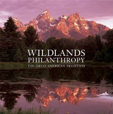 Wildlands Philanthropy: The Great American Tradition (Hardback)