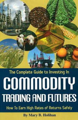 Complete Guide to Investing in Commodity Trading and Futures: How to Earn High Rates of Returns Safely (Paperback)