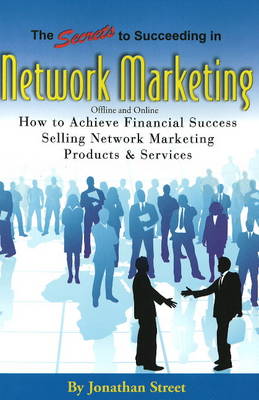 Secrets to Succeeding in Network Marketing Offline and Online: How to Achieve Financial Success Selling Network Marketing Products and Services (Paperback)
