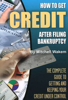 How to Get Credit After Filing Bankruptcy: The Complete Guide to Getting and Keeping Your Credit Under Control (Paperback)
