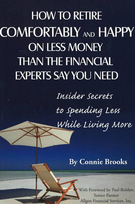 How to Retire Comfortably and Happy on Less Money Than the Financial Experts Say You Need: Insider Secrets to Spending Less While Living More (Paperback)