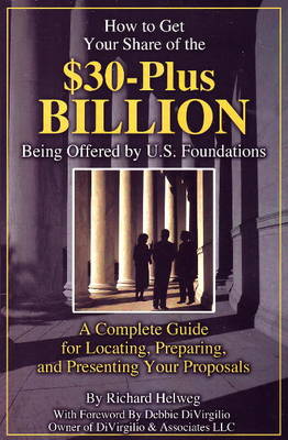 How to Get Your Share of the $30-Plus Billion Being Offered by U.S. Foundations: A Complete Guide for Locating, Preparing and Presenting Your Proposals (Paperback)