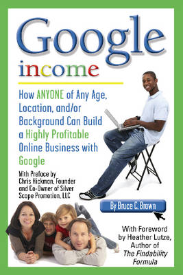 Google Income: How Anyone of Any Age, Location, and/or Background Can Build a Highly Profitable Online Business with Google (Paperback)