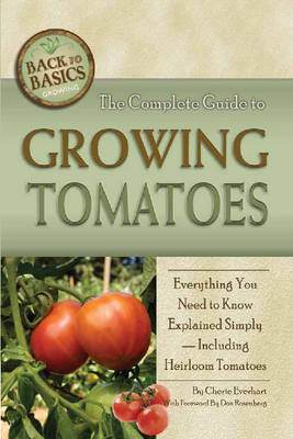 Complete Guide to Growing Tomatoes: Everything You Need to Know Explained Simply - Including Heirloom Tomatoes (Paperback)
