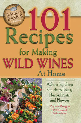 101 Recipes for Making Wild Wines at Home: A Step-by-Step Guide to Using Herbs, Fruits & Flowers (Paperback)