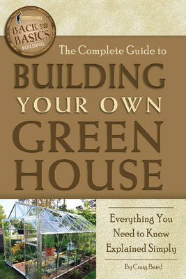 Complete Guide to Building Your Own Greenhouse: Everything You Need to Know Explained Simply (Paperback)