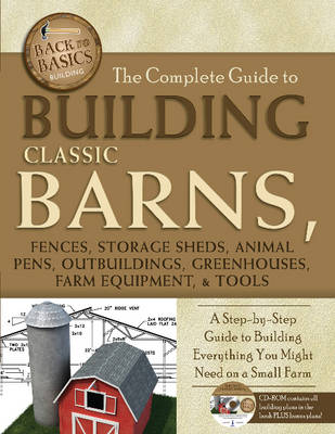 Complete Guide to Building Classic Barns, Fences, Storage Sheds, Animal Pens, Outbuildings, Greenhouses, Farm Equipment & Tools: A Step-by-Step Guide to Building Everything You Might Need on a Small Farm